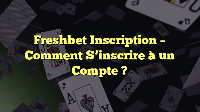 Freshbet Inscription – Comment S’inscrire à un Compte ?