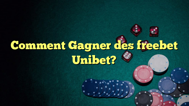 Comment Gagner des freebet Unibet?