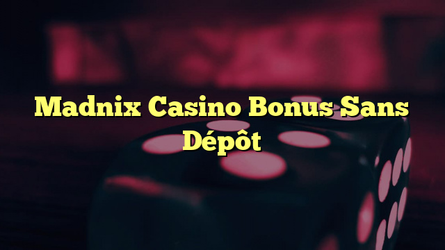 Madnix Casino Bonus Sans Dépôt