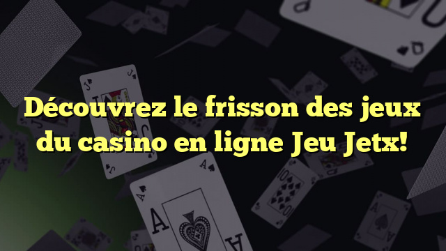 Découvrez le frisson des jeux du casino en ligne Jeu Jetx!