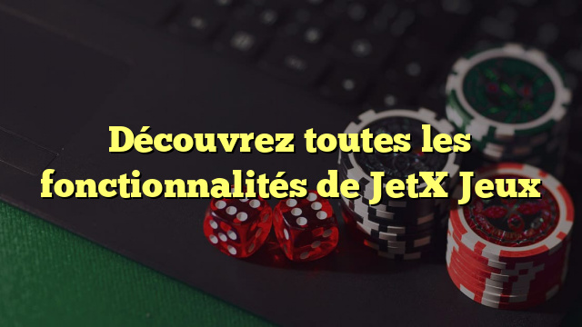 Découvrez toutes les fonctionnalités de JetX Jeux