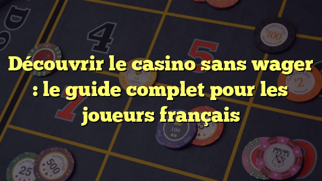 Découvrir le casino sans wager : le guide complet pour les joueurs français