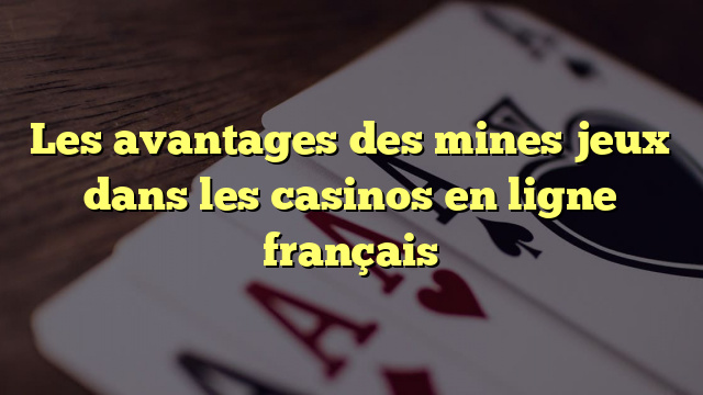 Les avantages des mines jeux dans les casinos en ligne français