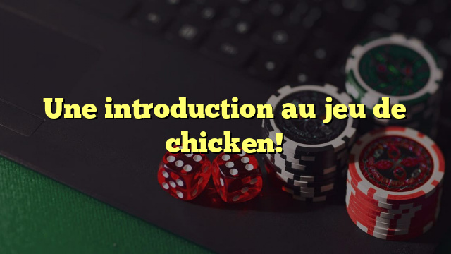 Une introduction au jeu de chicken!