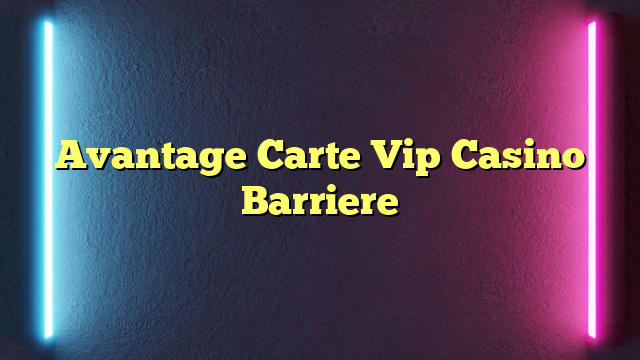 Avantage Carte Vip Casino Barriere