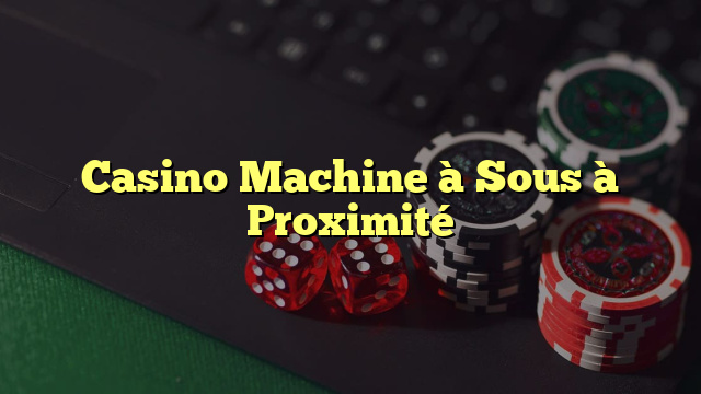 Casino Machine à Sous à Proximité