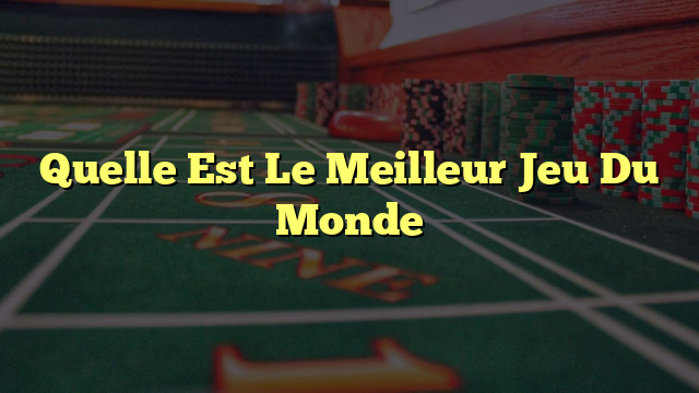Quelle Est Le Meilleur Jeu Du Monde