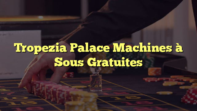 Tropezia Palace Machines à Sous Gratuites