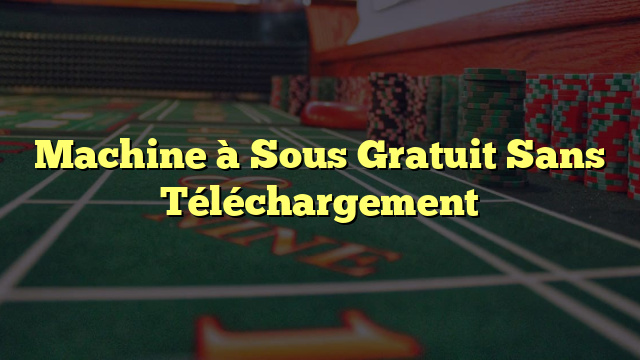 Machine à Sous Gratuit Sans Téléchargement