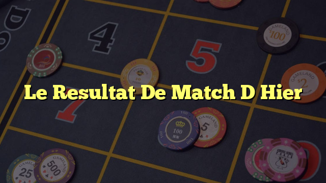 Le Resultat De Match D Hier