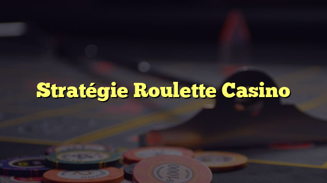 Stratégie Roulette Casino