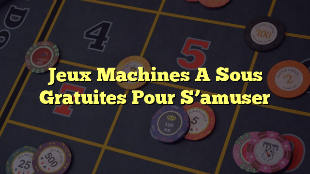 Jeux Machines A Sous Gratuites Pour S’amuser