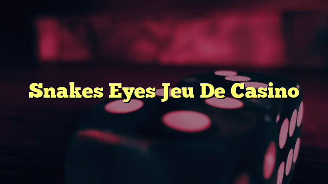 Snakes Eyes Jeu De Casino