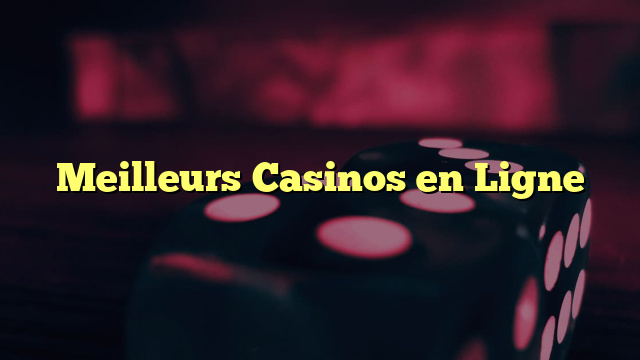 Meilleurs Casinos en Ligne