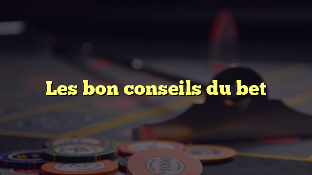 Les bon conseils du bet