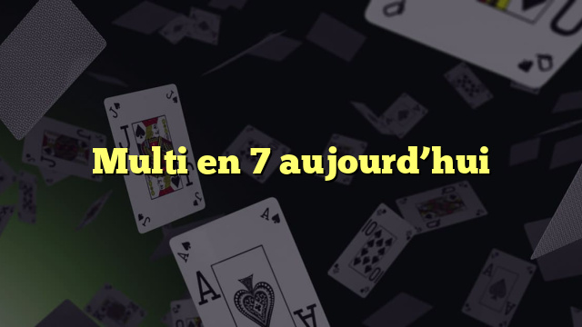 Multi en 7 aujourd’hui