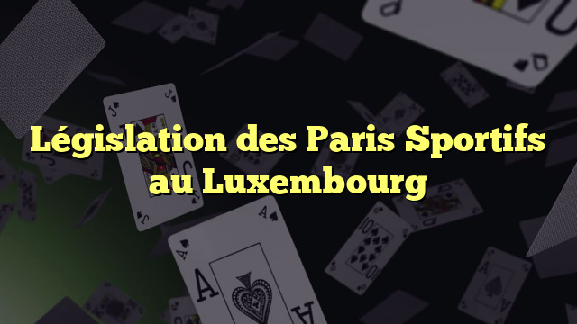 Législation des Paris Sportifs au Luxembourg