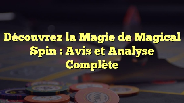 Découvrez la Magie de Magical Spin : Avis et Analyse Complète