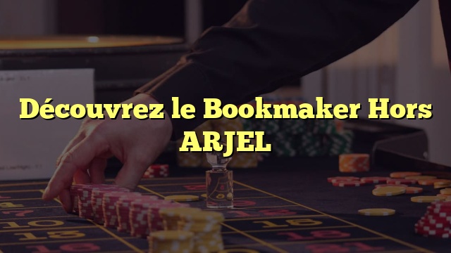 Découvrez le Bookmaker Hors ARJEL