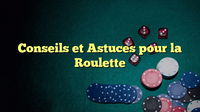 Conseils et Astuces pour la Roulette