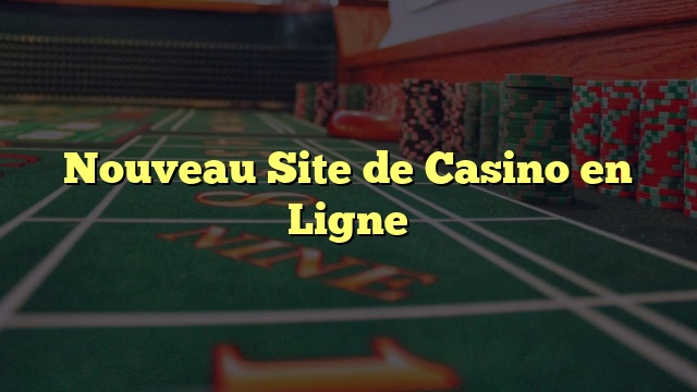 Nouveau Site de Casino en Ligne