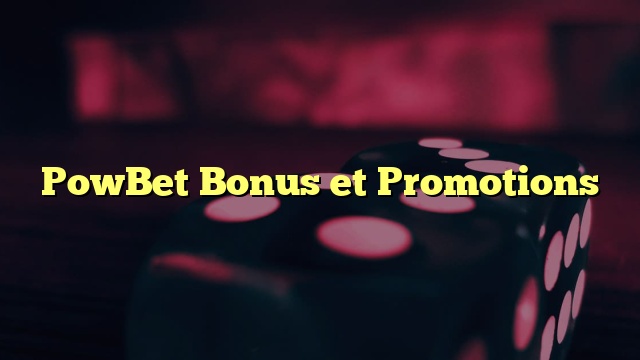 PowBet Bonus et Promotions