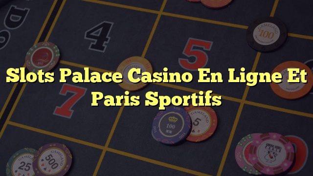 Slots Palace Casino En Ligne Et Paris Sportifs