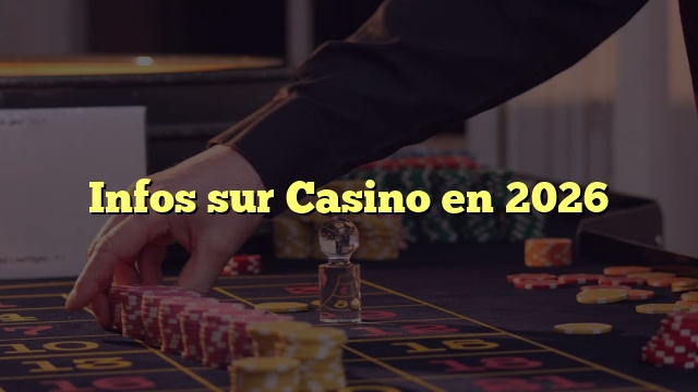 Infos sur Casino en 2026